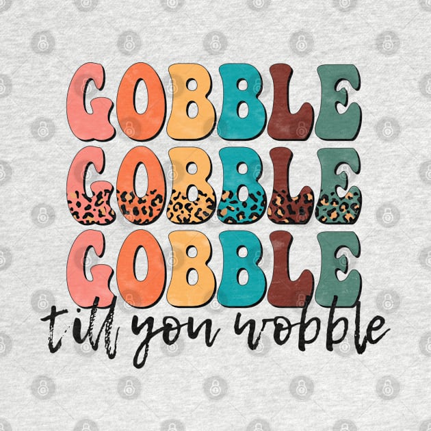 Gobble Gobble Gobble till you Wobble by Erin Decker Creative